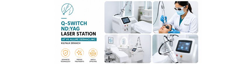 Q-Switch Laser Treatment in Chennai: Cost & Benefits at VK Allure Dermaclinic Chennai